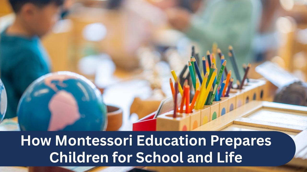 How Montessori Education Prepares Children for School and Life