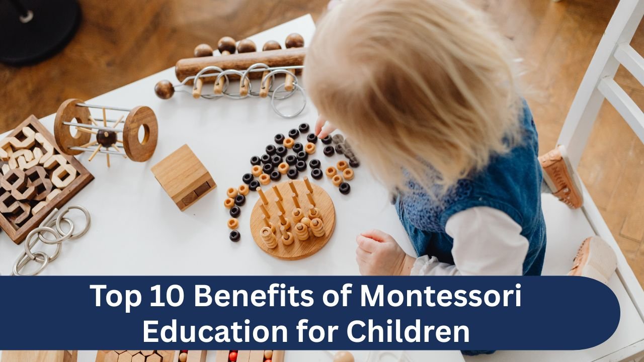 Top 10 Benefits of Montessori Education for Children